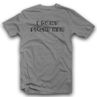 I DON'T FIGHT HER Unisex Classic T-shirt