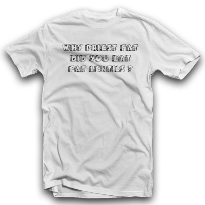 Unisex Classic T-shirt | WHY PRIEST FAT DID YOU EAT FAT LENTILS?
