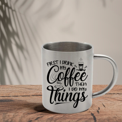 Μεταλλική Κούπα | First I drink my coffee then I do my things