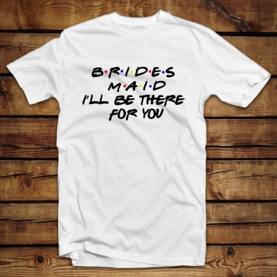 Unisex T-shirt | Brides Maid I'll be there for you