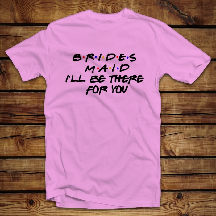 Mπλουζάκι Unisex | Brides Maid I'll be there for you