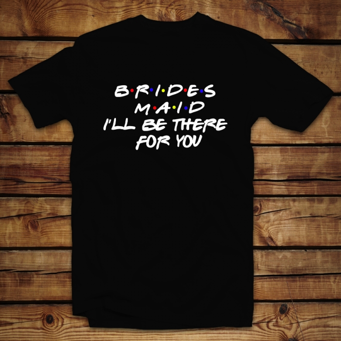 Mπλουζάκι Unisex | Brides Maid I'll be there for you